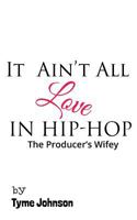 It Ain't All Love In Hip-Hop: The Producers Wifey 1542975557 Book Cover