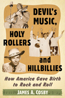 Devil's Music, Holy Rollers and Hillbillies: How America Gave Birth to Rock and Roll 1476662290 Book Cover