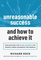 Unreasonable Success and How to Achieve It: Unlocking the Nine Secrets of People Who Changed the World 1642011363 Book Cover