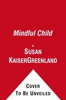 The Mindful Child: How to Help Your Kid Manage Stress and Become Happier, Kinder, and More Compassionate 1416583009 Book Cover