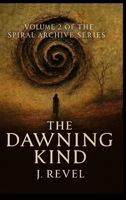 The Dawning Kind: First Release of the Spiral Archives. Volume 2 of the Spiral Archive Series. A Novel of Memory, Recursion, and Becoming B0GVVY1WTP Book Cover