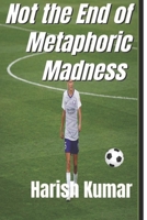 Not the End of Metaphoric Madness: The series ends Not the madness 1511938722 Book Cover