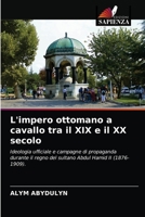 L'impero ottomano a cavallo tra il XIX e il XX secolo: Ideologia ufficiale e campagne di propaganda durante il regno del sultano Abdul Hamid II (1876-1909). 6203632589 Book Cover