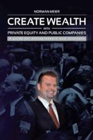 Create Wealth with Private Equity and Public Companies: A Guide for Entrepreneurs and Investors 1491872128 Book Cover