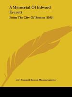 A Memorial of Edward Everett: From the City of Boston 1164539256 Book Cover