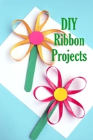DIY Ribbon Projects: Kids Activities Book B08PX7CN2V Book Cover