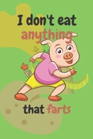 I Don't Eat Anything That Farts: Notebook for Vegetarians 1652871381 Book Cover