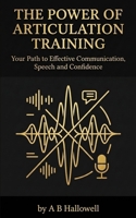 The Power of Articulation Training: Your Path to Effective Communication, Speech and Confidence B0GY7L22T7 Book Cover