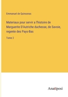 Materiaux pour servir a l'histoire de Marguerite D'Autriche duchesse, de Savoie, regente des Pays-Bas: Tome 2 3382709228 Book Cover