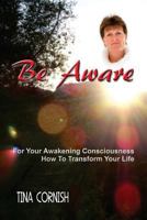 Be Aware: For Your Awakening Consciousness - How To Transform Your Life 0620722126 Book Cover