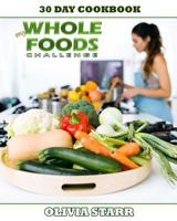 My Whole Foods Challenge: 30 Day Cookbook 1542707625 Book Cover