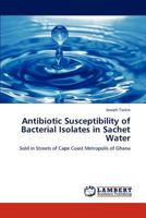 Antibiotic Susceptibility of Bacterial Isolates in Sachet Water 3847376144 Book Cover