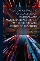 Treasury of facts. A cyclopædia of natural and mathematical science with the art and science of teaching 1175840386 Book Cover