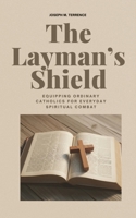 The Layman's Shield: Equipping Ordinary Catholics for Everyday Spiritual Combat B0FCLKWX8S Book Cover