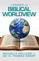 A Primer on Biblical Worldview 1933267119 Book Cover