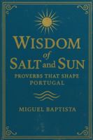 Wisdom of salt and sun: Proverbs that shape Portugal B0G4F7CTYL Book Cover