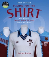 Playing for the Shirt: One Hundred West Ham United Match-Worn Shirts 1801505004 Book Cover