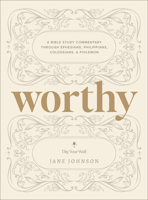 Worthy: A Bible Study Commentary Through Ephesians, Philippians, Colossians, and Philemon 0764245813 Book Cover