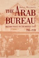 The Arab Bureau: British Policy in the Middle East, 1916-1920 0271023244 Book Cover