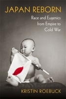 Japan Reborn: Race and Eugenics from Empire to Cold War B0F59GDTXG Book Cover