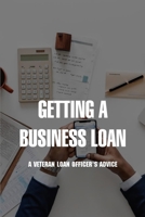 Getting A Business Loan: A Veteran Loan Officer's Advice: How To Get A Business Loan With No Money B0915BLCNQ Book Cover