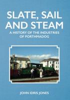 Slate, Sail and Steam: A History of the Industries of Porthmadog 1445653478 Book Cover