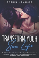 Transform Your Sex Life: The Ultimate Guide to Explore Your Sexuality and Fantasies. Discover Your Sexual Energy and Boost Your Couple's Sex Life with Erotic Experiences. Tips for Men and Women 167199860X Book Cover