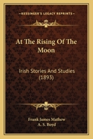 At the Rising of the Moon. Irish stories and studies, etc. 1241523800 Book Cover