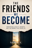 THE FRIENDS WE BECOME: Redefining Loyalty, Growth, and the Bonds That Shape Us B0H71JMWCV Book Cover