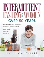 Intermittent Fasting for Women Over 50: Your Complete Beginner's Guide to Burning Fat and Lose Weight Rapidly. 1483418006 Book Cover