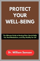 PROTECT YOUR WELL-BEING: The Ultimate Guide to Beating Diets, Banish Belly Fat, Heal Metabolism, and Stay Healthy for Life B0FS2BY7JD Book Cover