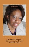 Woman to Woman: Discovering the Divine Authentic You! 198398504X Book Cover