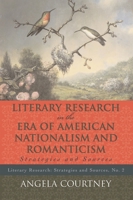 Literary Research and the Era of American Nationalism and Romanticism: Strategies and Sources 081086035X Book Cover