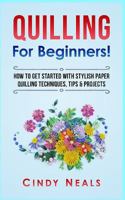 Quilling for Beginners!: How to Get Started with Stylish Paper Quilling Techniques, Tips & Projects 1548935212 Book Cover