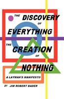 The Discovery of Everything the Creation of Nothing: A Layman's Manifesto 1462038905 Book Cover