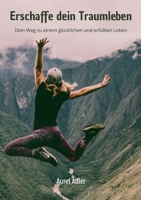 Erschaffe dein Traumleben: Dein Weg zu einem glücklichen und erfüllten Leben (German Edition) 3695135727 Book Cover