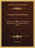 Catalog Von 6041 Sternen: Zwischen 1 50' Und 7 10' Sudlicher Declination Fur Das Aequinoctium (1904) 1160720428 Book Cover