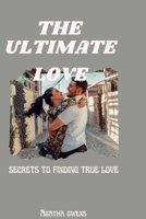 The ultimate love: secrets to finding true love B0BKRZX584 Book Cover