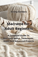 Macramé for Adult Beginners: A Complete Guide To Macrame Basics, Techniques, Knots And Advanced Projects 9611902247 Book Cover