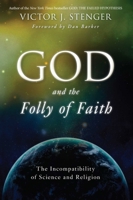 God and the Folly of Faith: The Incompatibility of Science and Religion