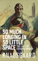 So Much Longing in So Little Space: The Art of Edvard Munch 0143133136 Book Cover