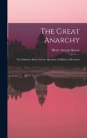 The Great Anarchy: Or, Darkness Before Dawn. Sketches of Military Adventure 1018224734 Book Cover