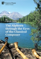 The Alphorn through the Eyes of the Classical Composer (B&W) 1648892469 Book Cover