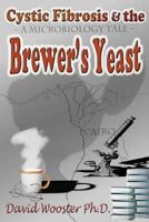 Cystic Fibrosis & the Brewer's Yeast: A Microbiology Tale 1478323752 Book Cover