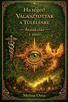 Ha Téged Választottak a Túlélésre: Átalakulás. a Grál Titka. I. Kötet (1) (Hungarian Edition) B0FNSZ16VD Book Cover