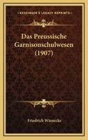 Das Preussische Garnisonschulwesen (1907) 1141295253 Book Cover