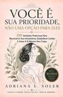 Você É Sua Prioridade, Não Uma Opção Para Eles: 110 Verdades Poderosas Para Reconstruir Sua Autoestima, Estabelecer Limites E Amar A Si Mesmo Sem Culpa (Portuguese Edition) B0HCJ7W2KW Book Cover
