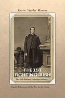 THE 1ST FIGHTING IRISH: The 35th Indiana Volunteer Infantry: Hoosier Hibernians in the War for the Union 1491826770 Book Cover