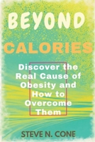 Beyond Calories: Discover the Real Causes of Obesity and How to Overcome Them B0CPVWLPF5 Book Cover