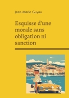 Esquisse d'une morale sans obligation ni sanction: Exploration philosophique de l'éthique individuelle, de la morale sans contrainte et de la vie intérieure (French Edition) 2322653446 Book Cover